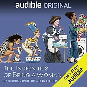 The Indignities of Being a Woman - Megan Koester + Merrill Markoe 