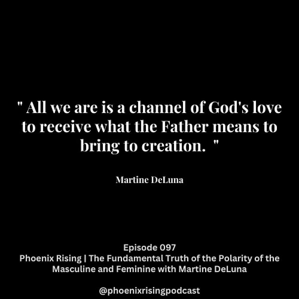 EP:097 The Fundamental Truth of the Polarity of the Masculine &amp; Feminine with Martine DeLuna @femininewomanhood on the @phoenixrisingpodcast 🦅

Transforming the Relationship with the Masculine. Polarity and Gender Roles. Descending into the Femi