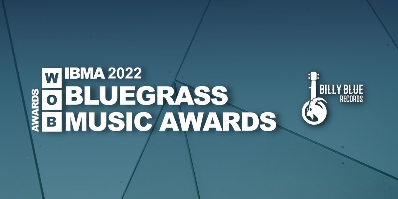 BILLY BLUE ARTISTS RECEIVE MULTIPLE NOMINATIONS FOR THE 33RD ANNUAL IBMA BLUEGRASS MUSIC AWARDS