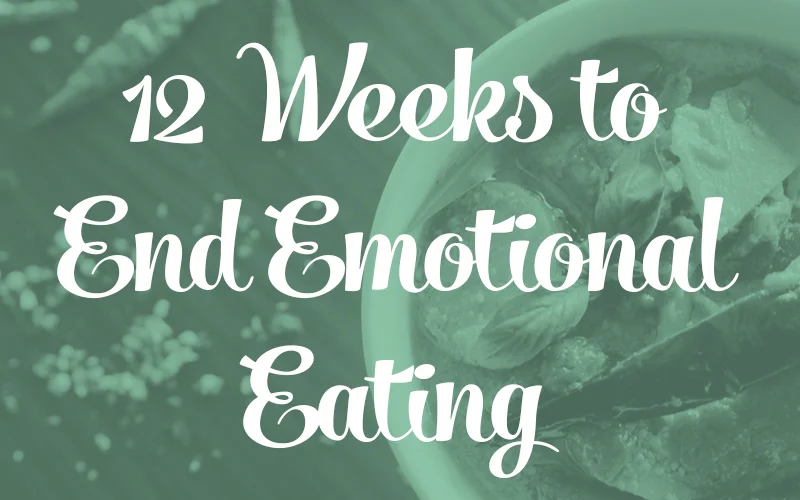 12 Weeks to End Emotional Eating