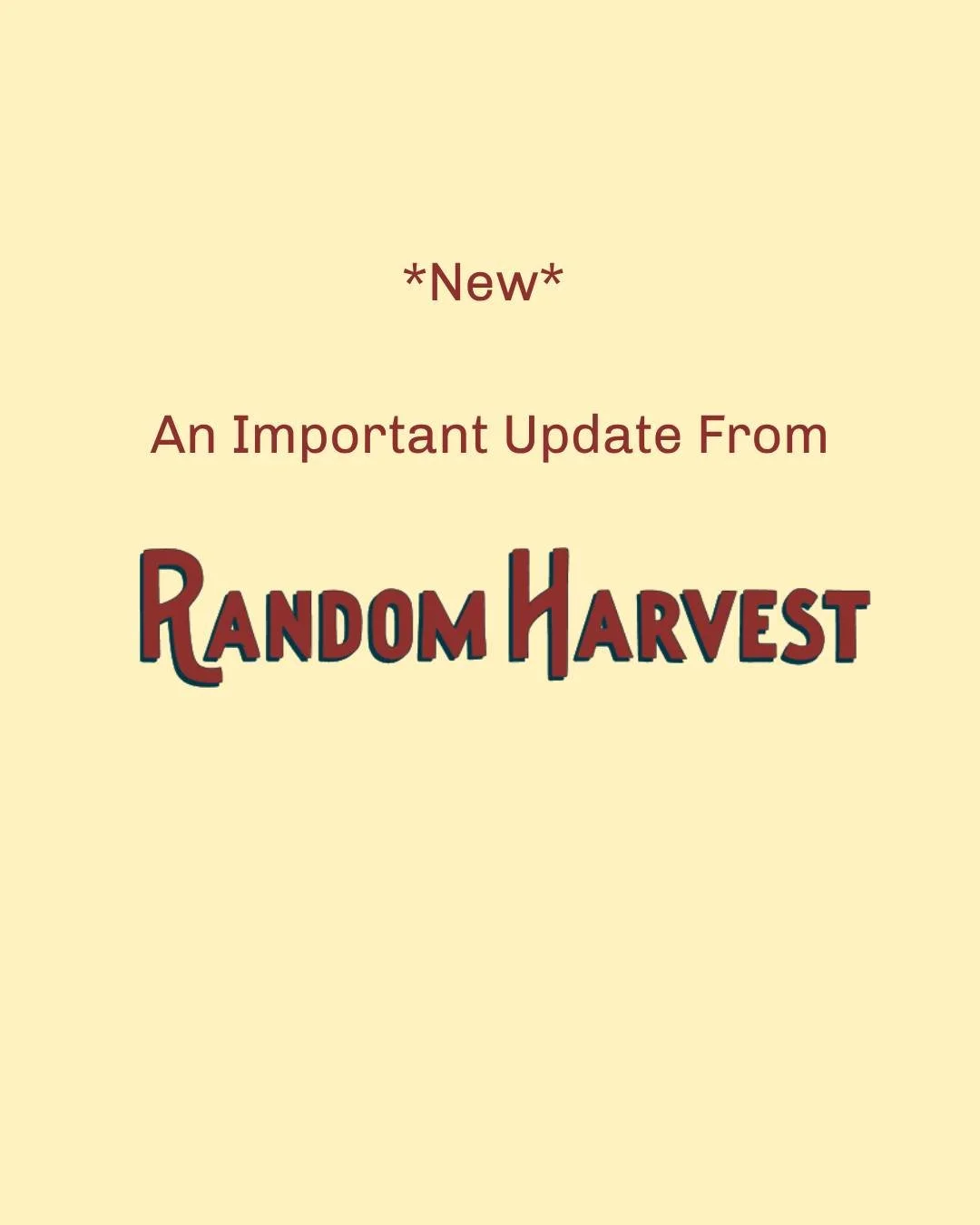 A *new* Important Update!

Random Harvest needs your help.

As a small (but mighty!), rural market, we rely on the flow of cars past our doors. Currently, that flow has been interrupted due to a tragic accident and ensuing environmental remediation a