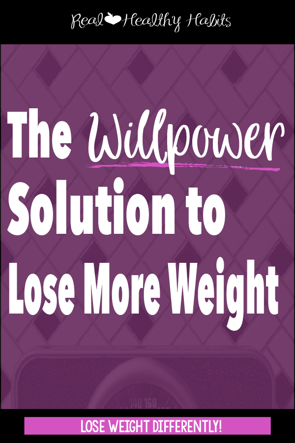 To lose weight, learn when to use willpower and how to get more | The Willpower Solution | realhealthyhabits.com