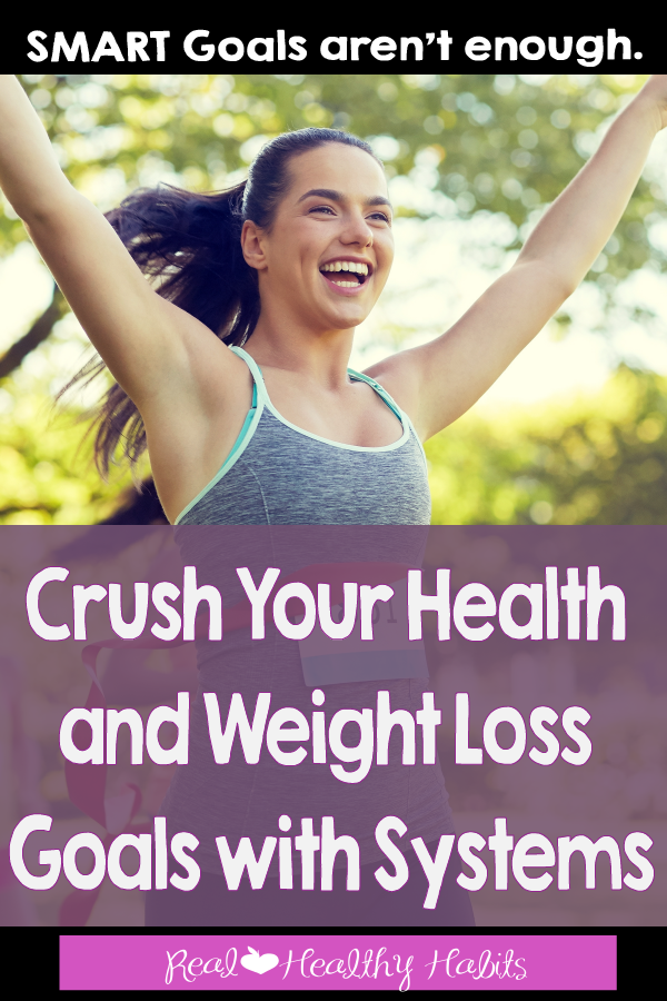 SMART Goals Aren’t Enough. You Need Systems to Finally Reach Your Goals. | Systems Are Where It’s AT for Health and Weight Loss Goals | www.realhealthyhabits.com