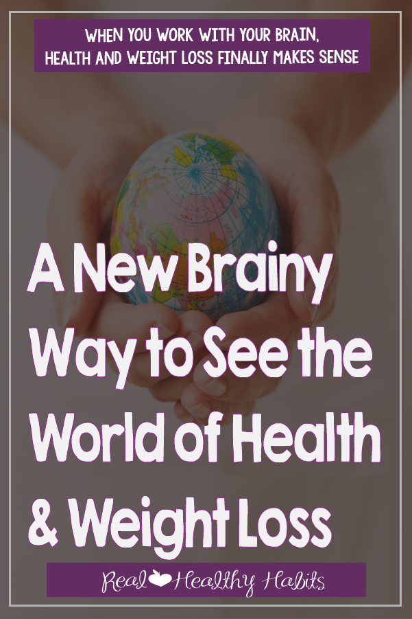 When you work with your brain, health and weight loss actually makes sense | A New Brainy Way to See the World of Health and Weight Loss | Real Healthy Habits | www.realhealthyhabits.com