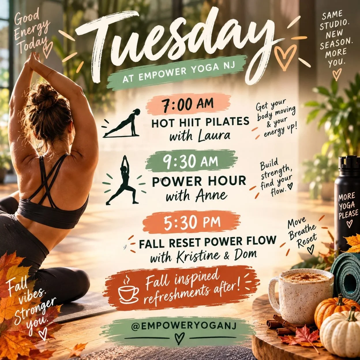 🍂 TUESDAY, LET&rsquo;S MOVE. 🍂

Start strong. Sweat it out. Then slow it down. ✨

🔥 7:00 AM &mdash; Hot HIIT Pilates with Laura
💪🏽 9:30 AM &mdash; Power Hour with Anne
🍁 5:30 PM &mdash; Fall Reset Power Flow with Kristine &amp; Dom

And tonight