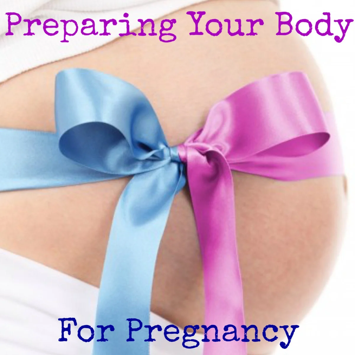 How You Can Prepare Your Body for Pregnancy