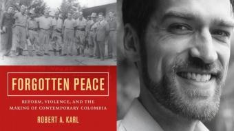 Dr. Robert Karl, author of Forgotten Peace: Reform, Violence, and the Making of Contemporary Colombia (University of California Press, 2017), winner of the 2018 Arthur P. Whitaker Prize.