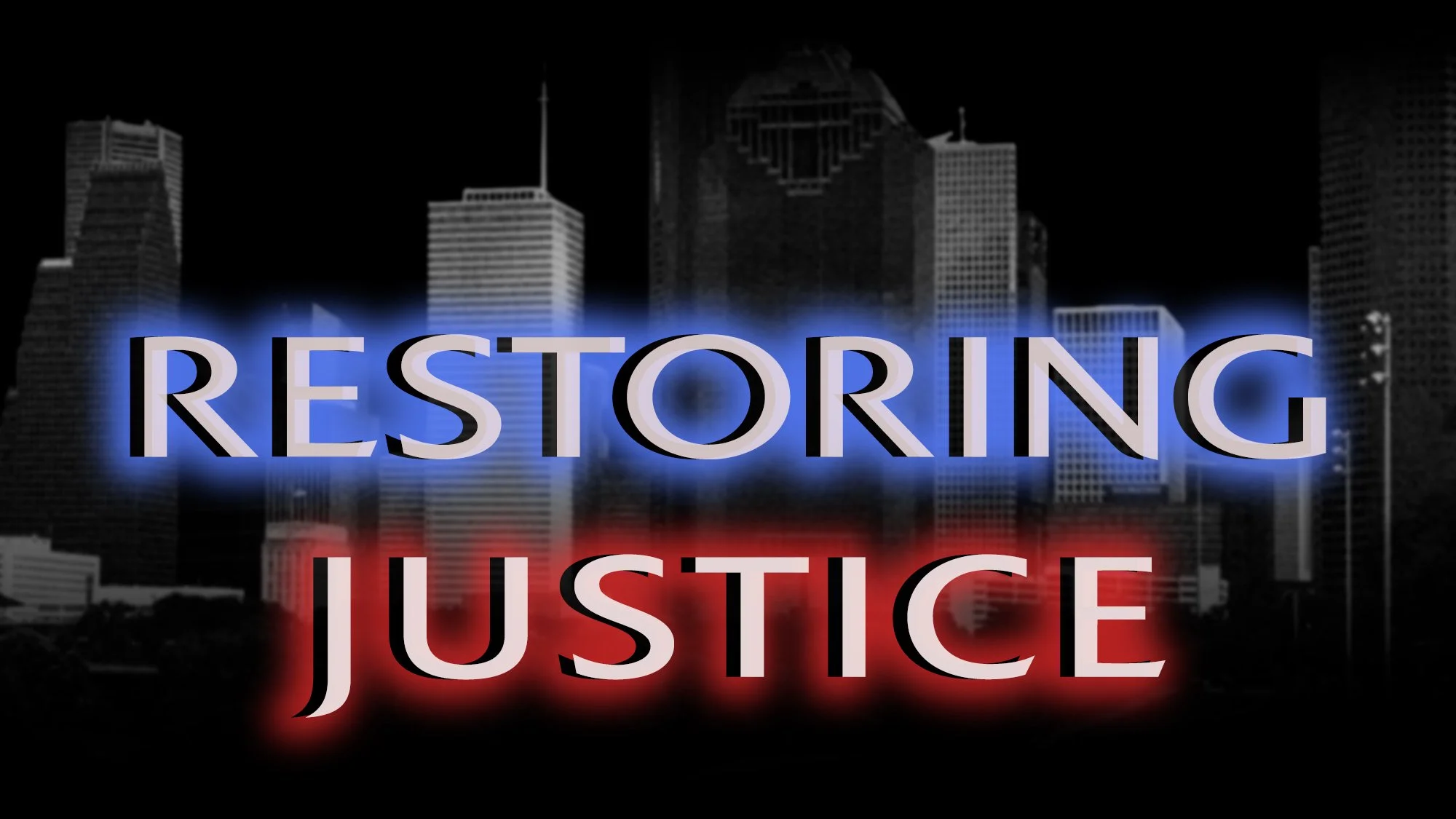 Restoring Justice in the style of the Law & Order logo positioned over a black and white image of the Houston skyline.