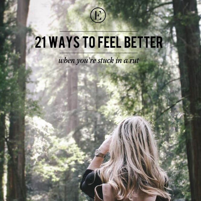 21 ways to feel better when you're stuck in a rut