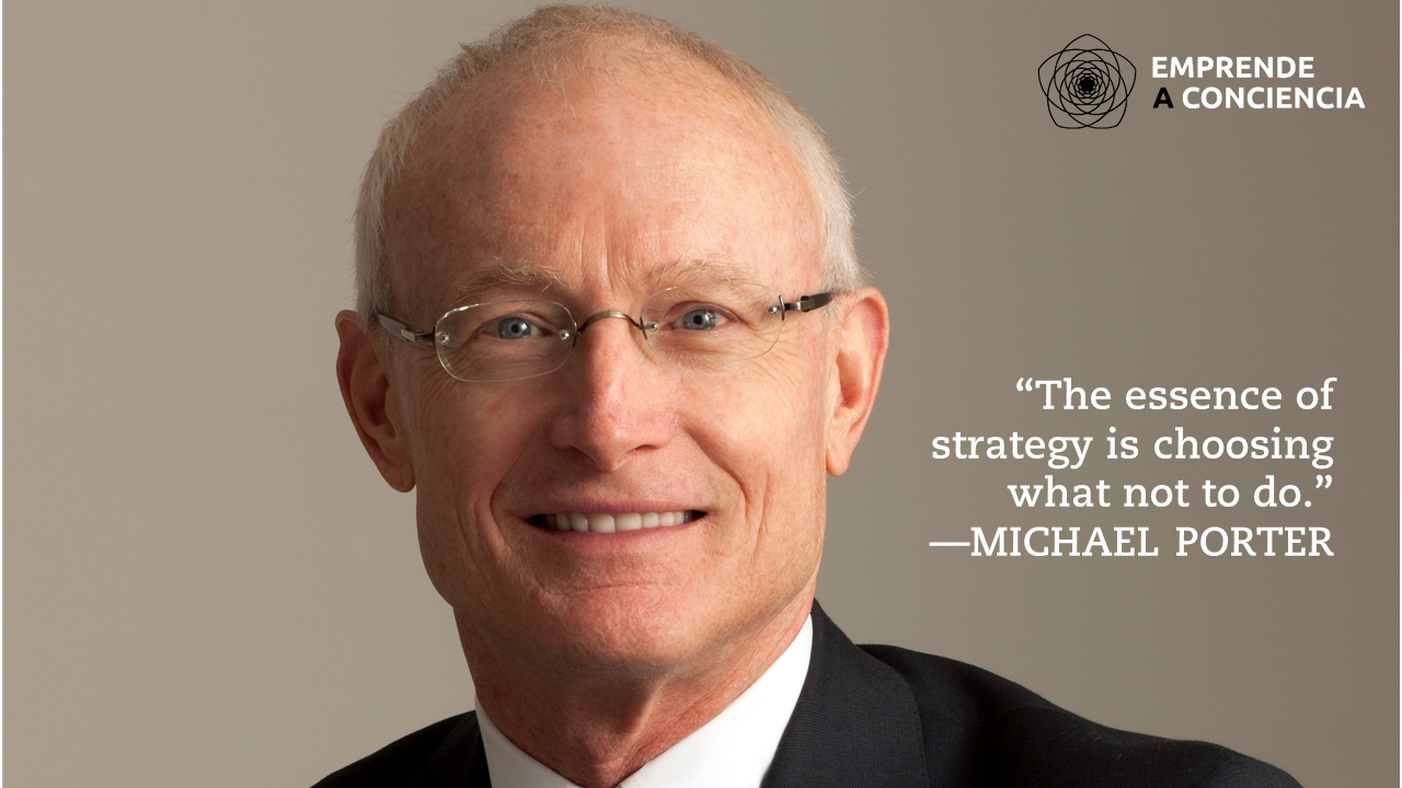 The essence of strategy is choosing what not to do” - La esencia de la estrategia es elegir qué NO hacer - Michael Porter