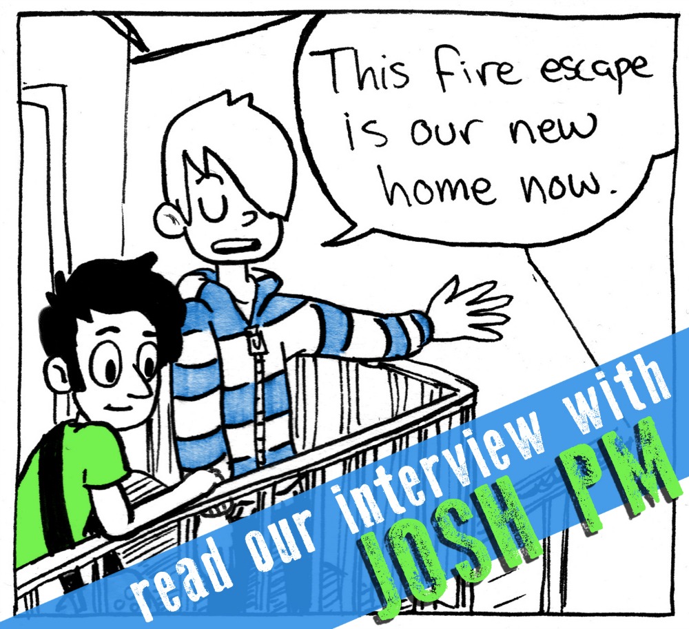 SILVER SPROCKET Interview with Josh PM Frees Josh PM Frees first joined the As You Were family with Issue #1 , and now he’s back for the newest installation with a comic about his college days. Read on to find out how he got into comics, what he thinks about Philly and San Francisco, and what his favorite ska bands are. Interview by Natalye for Silver Sprocket Tell us about yourself. Well, currently I’m managing a shoe store in my spare time, in between drawing and putting together a Cheers-themed sitcom-ska/punk concept album in San Francisco. I like root beer and watching people skateboard. How did you get involved in AYW ? Mitch e-mailed me to ask if I would do it and I was all “Heck yeah!” It was good timing because I’d just moved to San Francisco to start grad school but was having health problems and was feeling pretty down about my art. As You Were sounded like a really fun way to get involved and also reconnect with the punk/comics scene that had fostered my artistic growth throughout college. Is your AYW comic based on a real-life experience? Do you find yourself drawing from real life a lot when you make art? I would say my As You Were comics have all been pretty solidly based on life, though my latest one was more an amalgam of experiences in college. I like using events in life as the basis for my work but to let the drawing process and the internal characters dictate how the story flows. I usually use references like photos and life models when I draw, because I’m not actually that great at anatomy and structure, so it helps to have something to offset that in my work. When did you first get into comics? I started making comics when I was in grade school. My friend Nick and I would pass a cardboard folder we made out of shoeboxes and duct tape back and forth, adding to each other’s drawings, and making up little weird Calvin and Hobbes- , Invader Zim- , and anime-inspired stories to kill time in class when we probably could have been paying attention. More recently though, around 2006, I started making journal comics a la Liz Prince , whom I befriended through LiveJournal (pre-Tumblr Internet). She and other rad folks—like Rachel Dukes , Mitch Clem, Anthony Clark, and so many more—pushed me to make stories and zines, and I’ve been hooked (inconsistently) ever since. What is your creative process? My creative process usually centers on me sketching for a few hours until something makes enough sense that I want to develop it further. A lot of times I don’t really know where to start, but I’ve found that doing some free association exercises with words and drawings is a good way to get the blood flowing and make some marks on paper. I’ll often bounce ideas off of friends to develop them further before actually starting on anything. Then thumbnailing, sketching out rough pages, refining, penciling, inking, scanning… it’s a long process and not super streamlined! What does your workspace look like? My workspace is often something of a mess. I’ll usually have my computer with some music going, and a sketchbook and my notebook with ideas out, and then I kind of go from there. I’d love to dedicate more space in my house to making art, but it’s at a premium with how we’re set up. A lot of times I’ll have to sit on the floor to spread out and ink things because my desk is too crowded, but it’s also kind of a zen mess. You’re originally from Philadelphia but live in San Francisco now. What made you move? In what ways are those two places strikingly similar or different? I moved out to SF originally for grad school at the Academy of Art University . I really didn’t like their program and ran into some health issues my first couple years here and ended up dropping out, but I really liked SF and wanted to be somewhere other than Pennsylvania for a while. PA is lovely and I still consider it home. I love going back to visit because it usually means catching up on all the stuff the East Coast does better, like punk shows and cheese steaks, as well as hanging out with old friends, maybe playing a show with my old ska band, or just family time. SF is a stress pit, but it’s also beautiful and still pretty weird if you know where to look. Both cities are very walkable and have good secret pockets of punk/DIY culture. I’d say the biggest difference is in SF people are trying to make it big and get rich and famous. In Philly, people are creating stuff to enrich their lives and the lives of others and create a community that fosters that. What are some of your favorite contemporary ska bands? Is it weird still being this into ska? Sometimes I wonder if I’m the only ska kid left. I still love the Mighty Mighty Bosstones, Bruce Lee Band, and Streetlight Manifesto, but for newer stuff, I usually go for bands my friends are in, like The Snails, The Heat Machine, Behind Deadlines, and Max Levine Ensemble (they have a ska song on that latest record!). It used to be a much bigger part of my life and I would love to start another ska-inspired band some day… anyone else in?? I have some song ideas. Let me play you some demos… If you had to choose one artistic piece of output of yours (comic or otherwise) that would be representative of who you are to show someone who is not familiar with your work, what would it be? I think one of my old Hardcore Dan minis would actually still be pretty representative of my work as a whole. Those zines depicted college life with my roommate/friend Hardcore Dan in a very narrow and goofy way that I still love. I also often show people examples of my illustration work, like a t-shirt I did for Joyce Manor that I’m pretty proud of. I feel like I want to show people work that they’ll think is cool so they’ll also think I’m cool and I can trick them into being my friend and then we can hang out and we’ll have more people to play board games with. What does 2016 look like for you? It’s looking like a crazy busy year. I was promoted at work and it’s been eating into a lot of my free time. All of my bandmates have moved away from San Francisco, so I guess I’m back to square one there, although hopefully we’ll get everything squared away with Normcore and our six-song EP/comic book will be out by the end of the year! Mostly, I’d like to dedicate more time to making art and comics again, because 2014 and 2015 were very quiet on that front and I think I can do better. I have a couple ideas and some collaborations, so while there’s nothing set in stone, I think I will make at least a couple rad things coming soon! Off the top of your head, who are some artists whose work you love that fans of your comics should check out? Sam Alden , Georgia Webber , Becca Tobin , and Eric Kubli are just a few pals that I know are making amazing comics and other work. Kevin Budnik has revived the journal comic format for me. Flynn Nicholls is a sleeping giant just waiting for his big break. Sam Bosma ‘s Fantasy Sports series can’t be missed. I’ll also name drop Kevin Czap , Jeremy Sorese , and Jessi Zabarsky , because if you haven’t read their books yet, you’re missing out! In music, I just saw that David Combs and Erica Freas have a new band called Somnia . Their debut album drops in June and there are a couple rippin’ tracks on their Bandcamp page that I’ve been jamming to. My co-worker just showed me a band from Nevada called Failure Machine that has some cool soul-inspired tunes that I can get down with. What question do you like to be asked / wish you were asked but never were… and what’s the answer? Q: What ever happened to the “Josh PM” Encyclopedia Dramatica page? A: No clue, but it did say I was “King of the hipsters” for liking ska and wearing a bandana, so that’s something, right? If you liked what you read, or if you’re just looking for someone to play saxophone in your ska band , pick up a copy (see what we did there?!) of As You Were: Living Situations, or follow Josh on Tumblr.