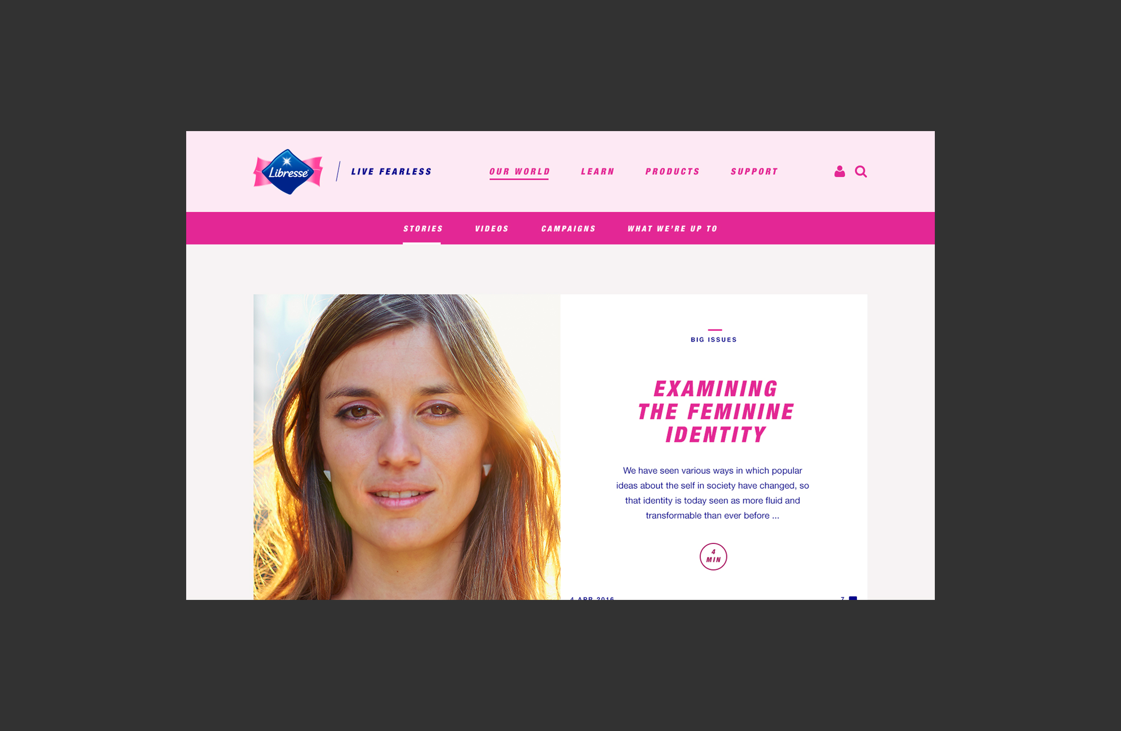 Libresse – Digital home A digital home that creates a meaningful experience for all audiences. I played a lead role in this project, overhauling the visual style and crafting a design that is confident and emotive in multiple markets.
