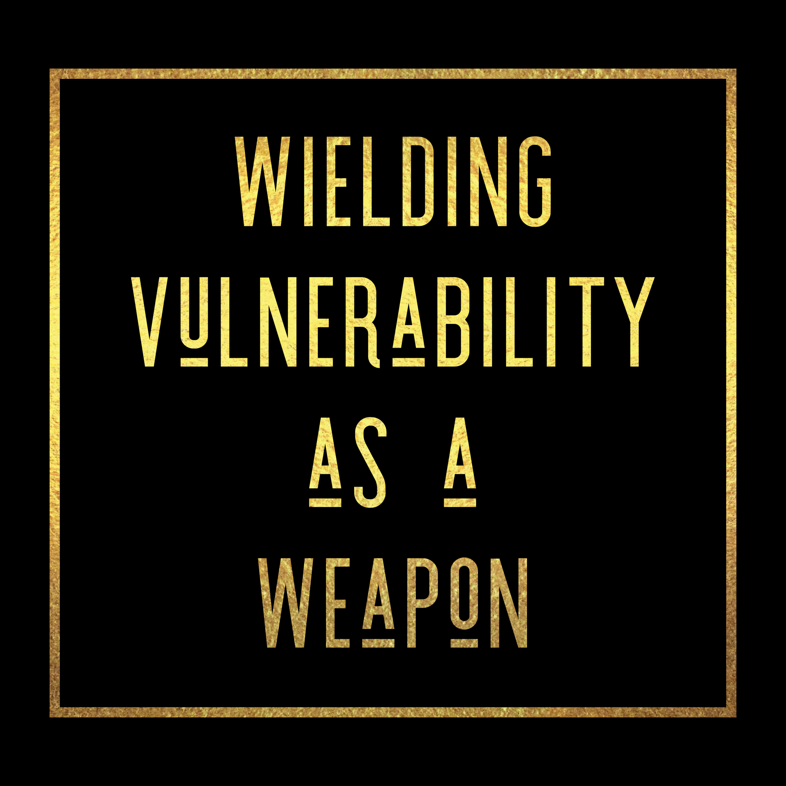 Wielding Vulnerability as a Weapon