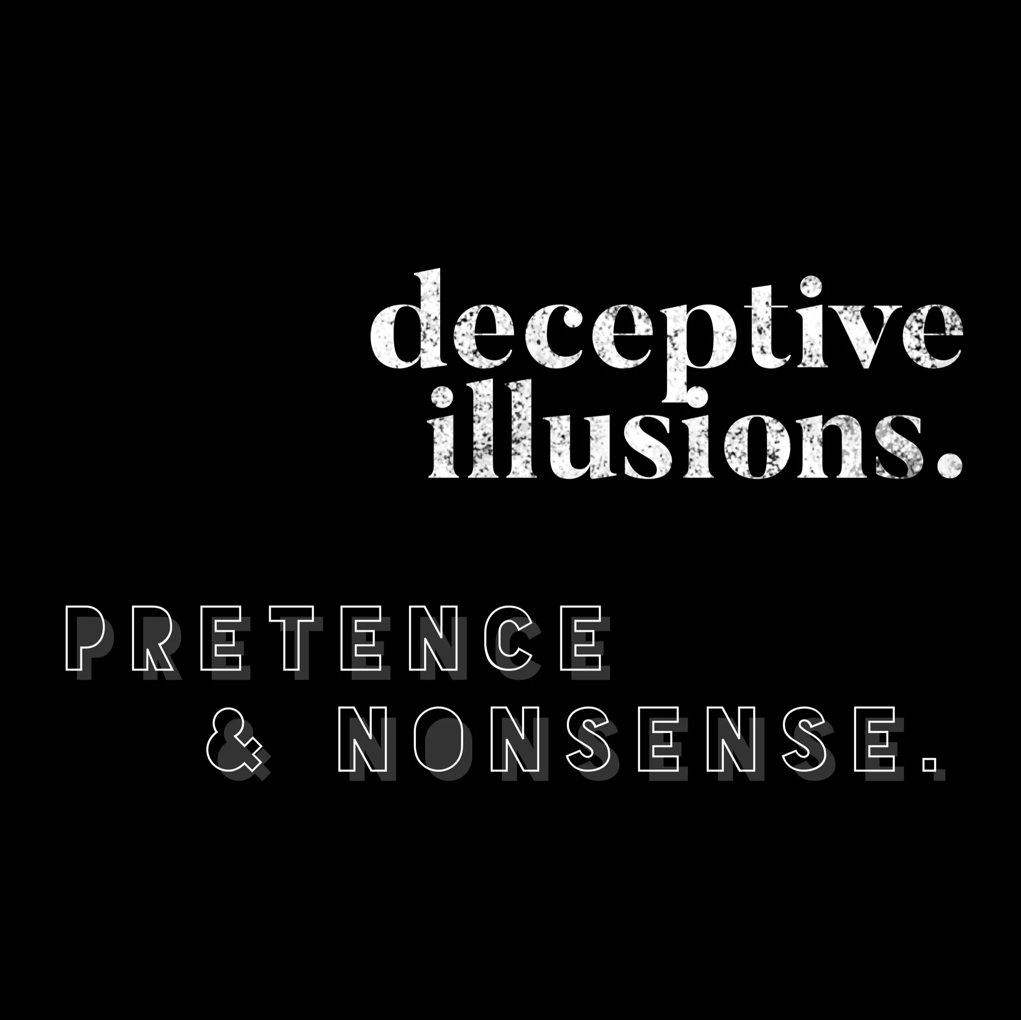 DECEPTIVE ILLUSIONS. PRETENCE &amp; NONSENSE. 