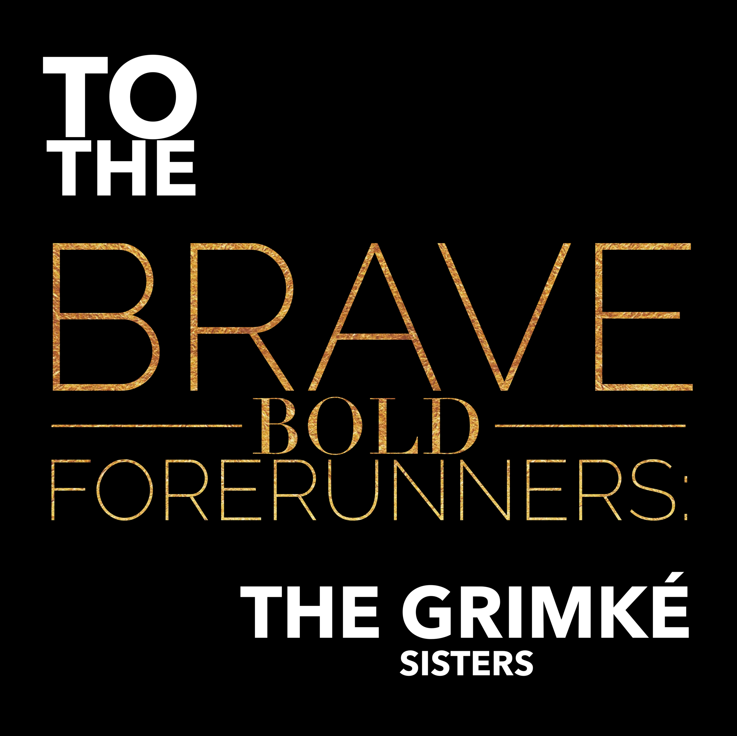 To the Brave, Bold Forerunners: The Grimke Sisters