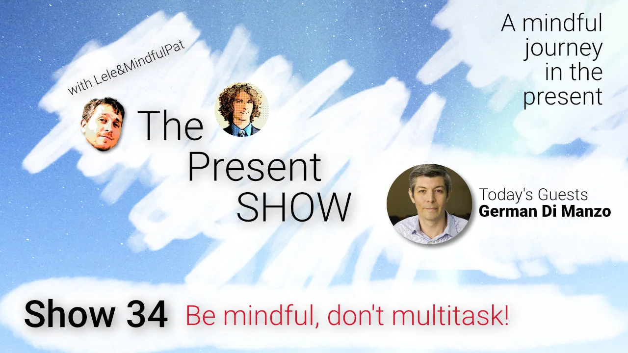 Episode 34 Be mindful, don't multitask!