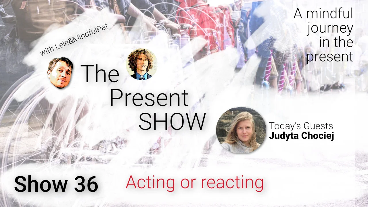 Episode 36 Acting or reacting