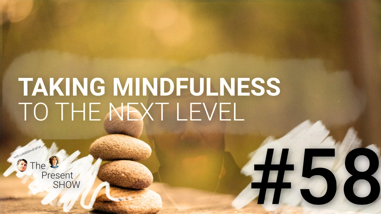 Episode 58 Taking mindfulness to the next level