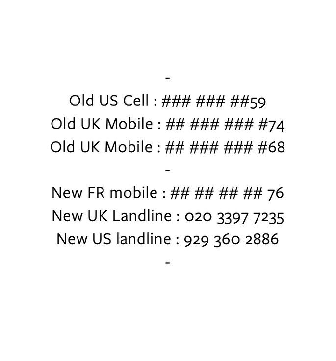 I'm phasing out my old US and UK numbers and shifting my primary contact to my new French phone number for messages, Whatsapp etc.  If you have my old number but haven't yet received my new one please feel free to be in touch and I'll send the digits