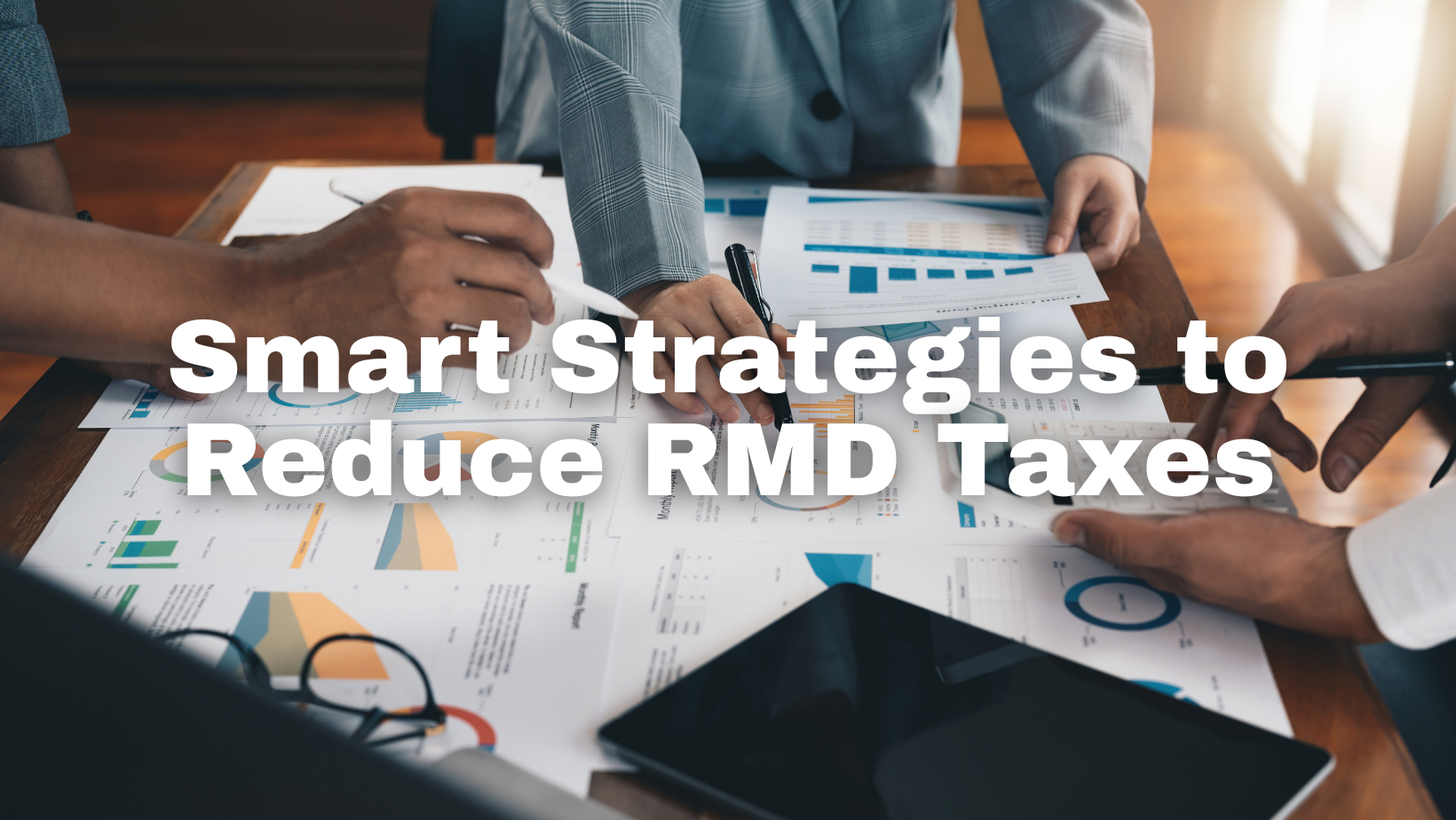 Smart Strategies to Reduce Required Minimum Distribution (RMD) Taxes  