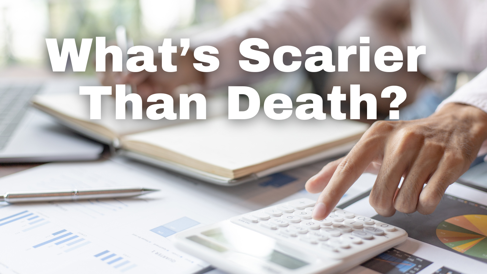 What’s Scarier Than Death?