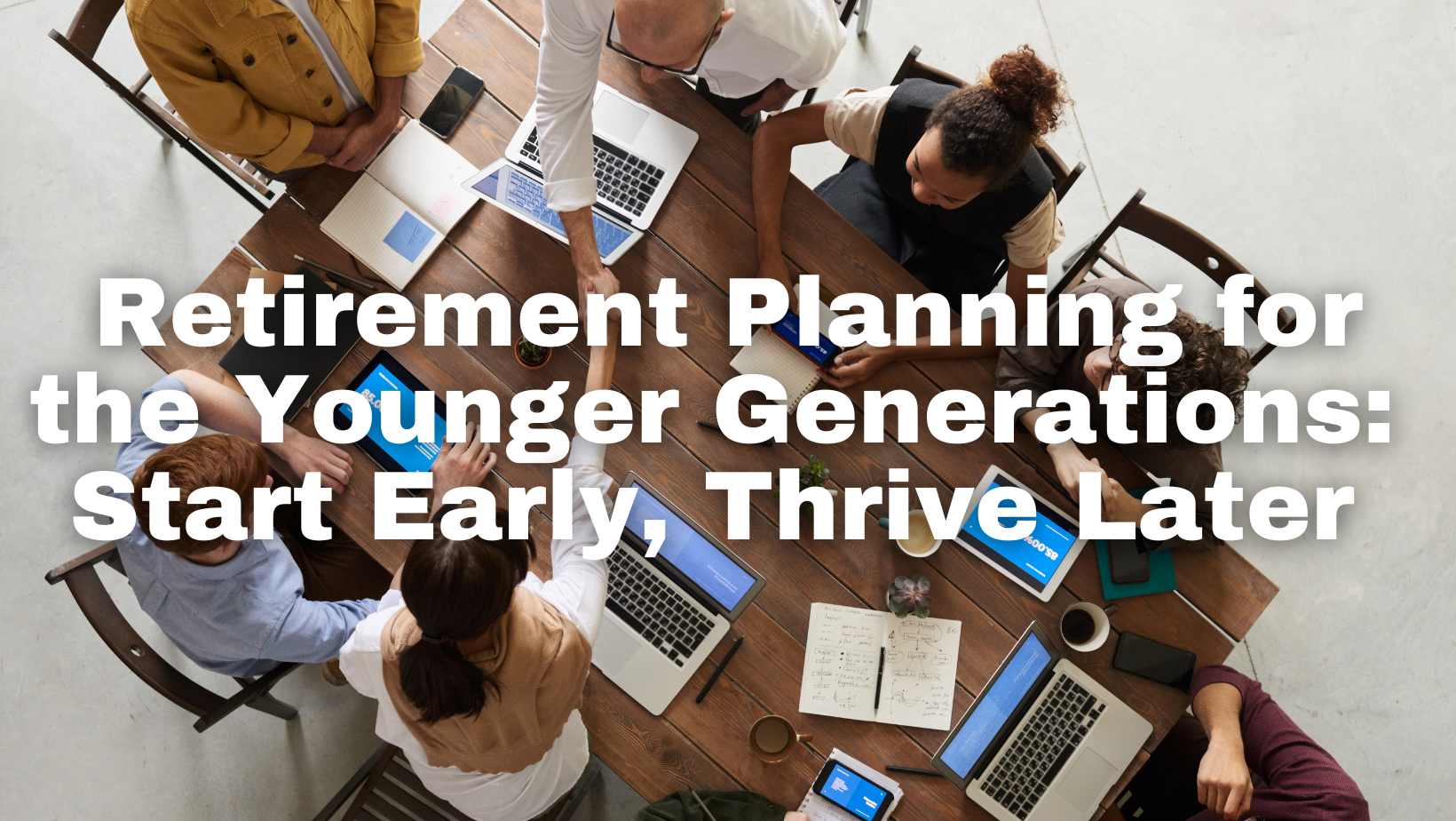 Retirement Planning for the Younger Generations: Start Early, Thrive Later