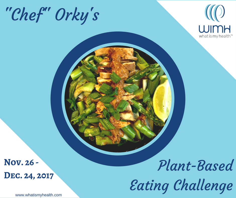 Click to JOIN “Chef Orky’s Plant-Based Eating Challenge” page for updates, recipes and MORE ON this experiment!