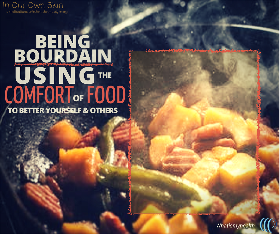 Being Bourdain: Using the Comfort of Food to Better Yourself & Others