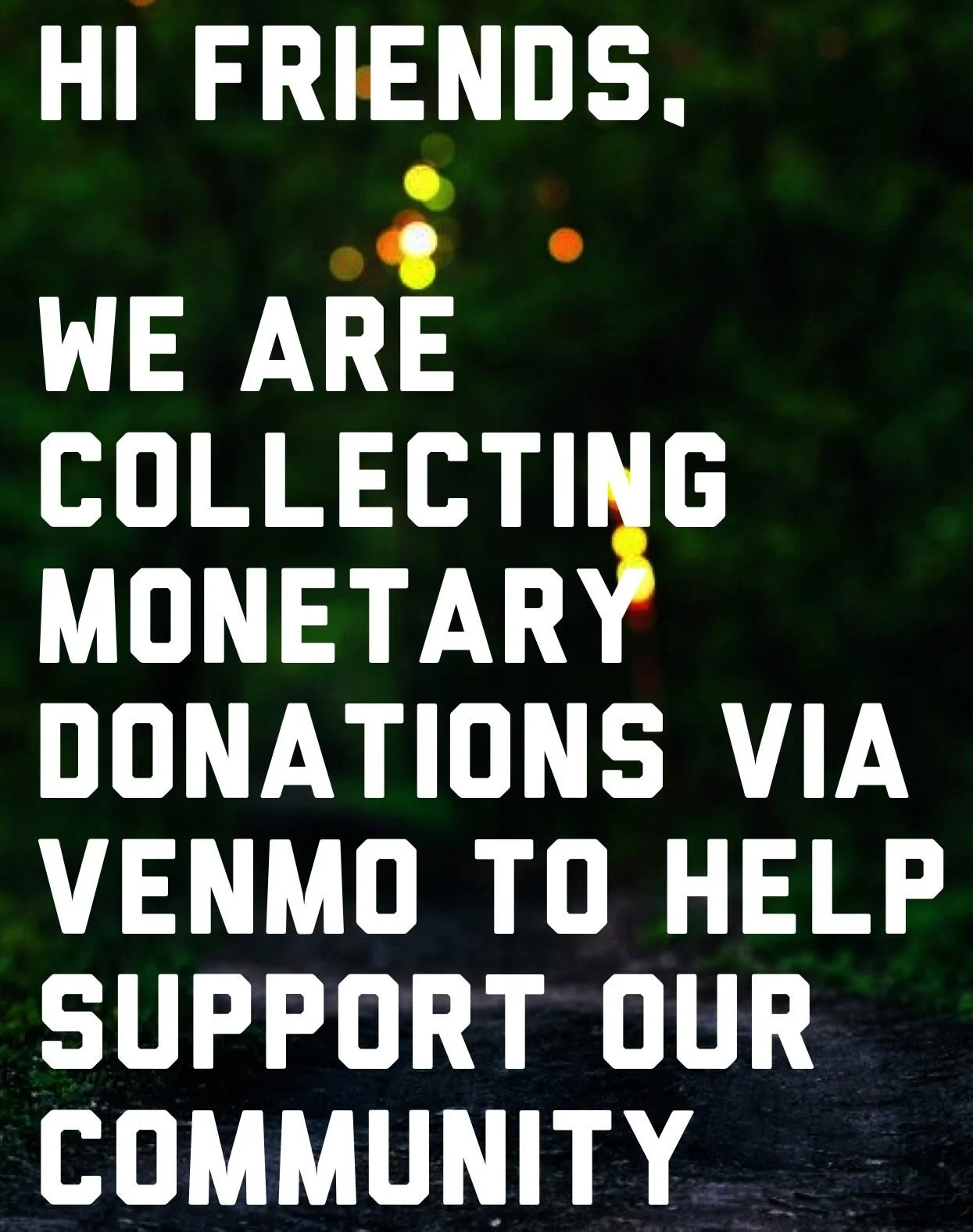 ATTENTION FRIENDS

We are going to help serve our community by collecting donations for vulnerable families. Swipe through these slides to see how you can contribute. 

We love and care about you, Minneapolis. 

Take care of each other and look out f