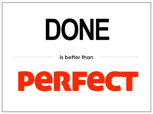 Done is Better than Perfect