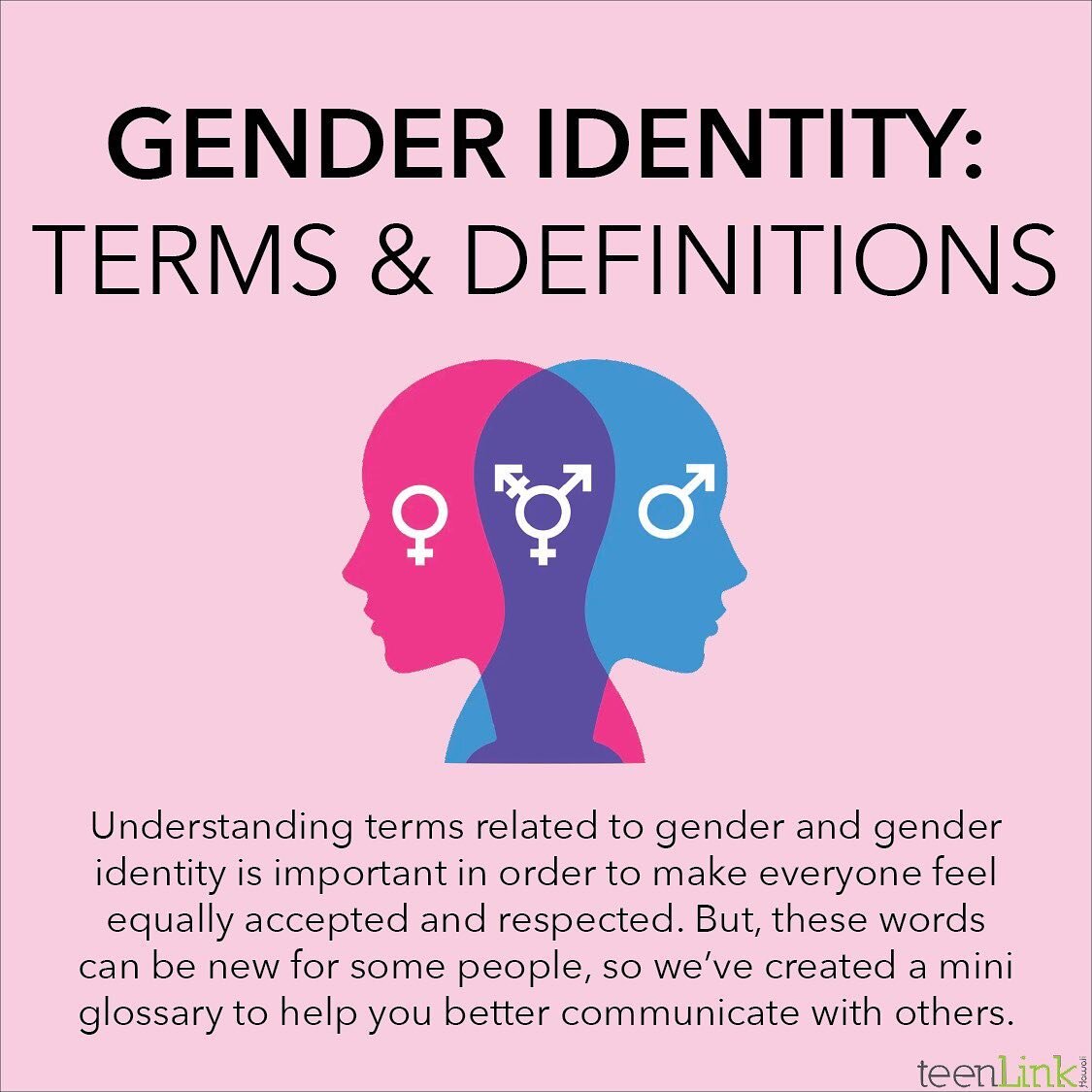 Learn more about how to be a better ally by educating yourself on topics such as terms and definitions regarding Gender Identity 🏳️&zwj;🌈

#lgbt #lgbtq🌈 #teenlinkhawaii #gender