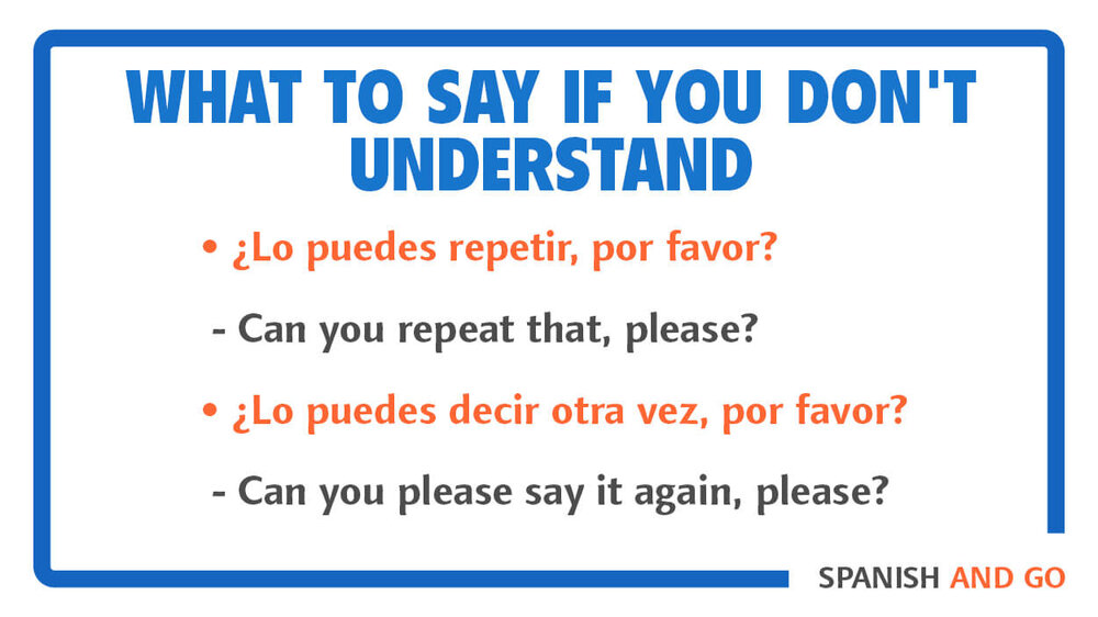 Be polite and brave enough to ask when you don't understand in Spanish.