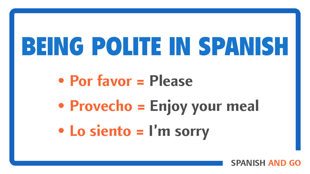Make sure to mind your manners by using polite words and phrases when you speak Spanish. It's always a good idea to say please (por favor) when asking for anything.