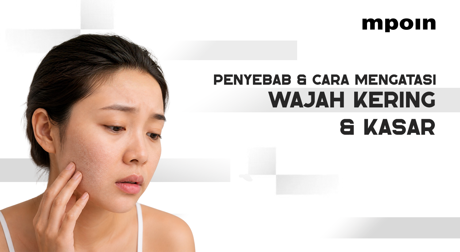 Wajah Kering dan Kasar? Kenali Penyebab serta Cara Mengatasinya