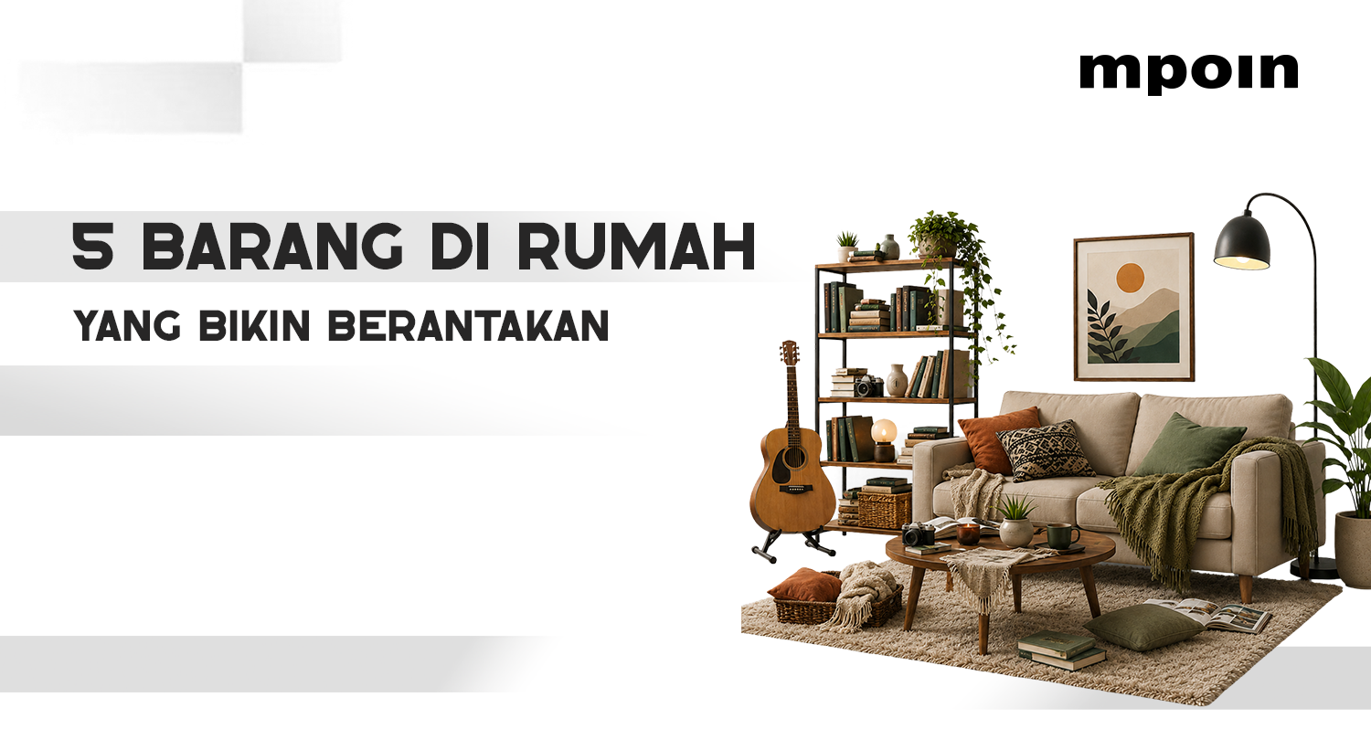 5 Barang di Rumah yang Bikin Berantakan dan Perlu Disingkirkan
