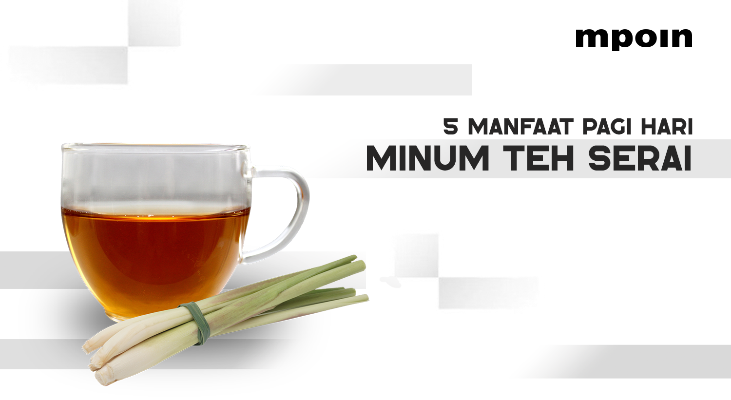 5 Manfaat Minum Teh Serai di Pagi Hari untuk Tubuh