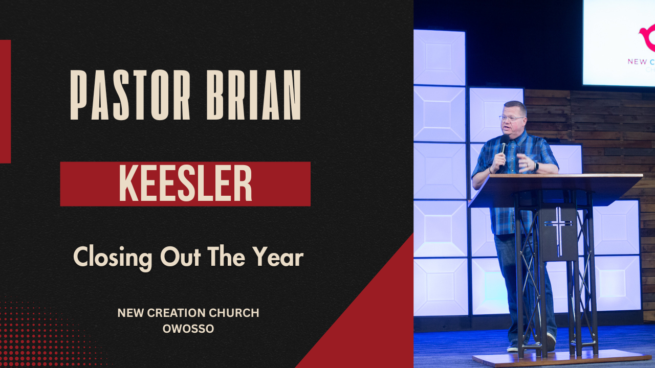 Closing Out The Year | Dr. Brian Keesler | New Creation Church of Owosso
