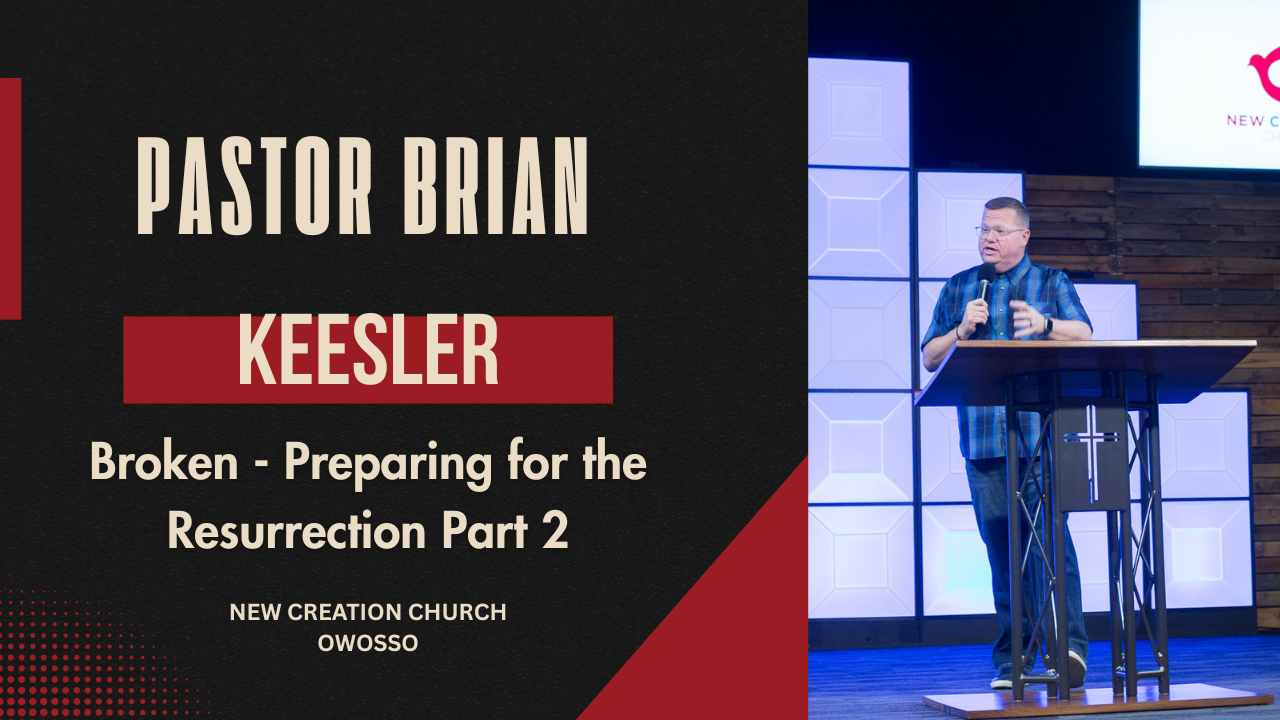 Broken - Preparing for the Resurrection Part 2 | Dr. Brian Keesler | New Creation Church of Owosso
