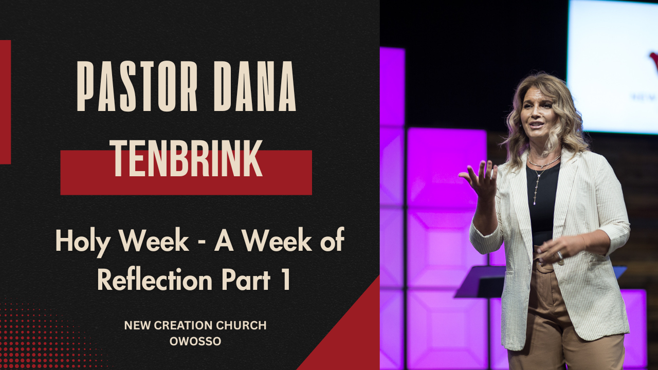 Holy Week - A Week of Reflection Part 1 | Pastor Dana TenBrink | New Creation Church of Owosso
