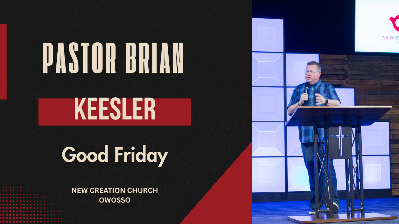 Good Friday | Dr. Brian Keesler | New Creation Church of Owosso