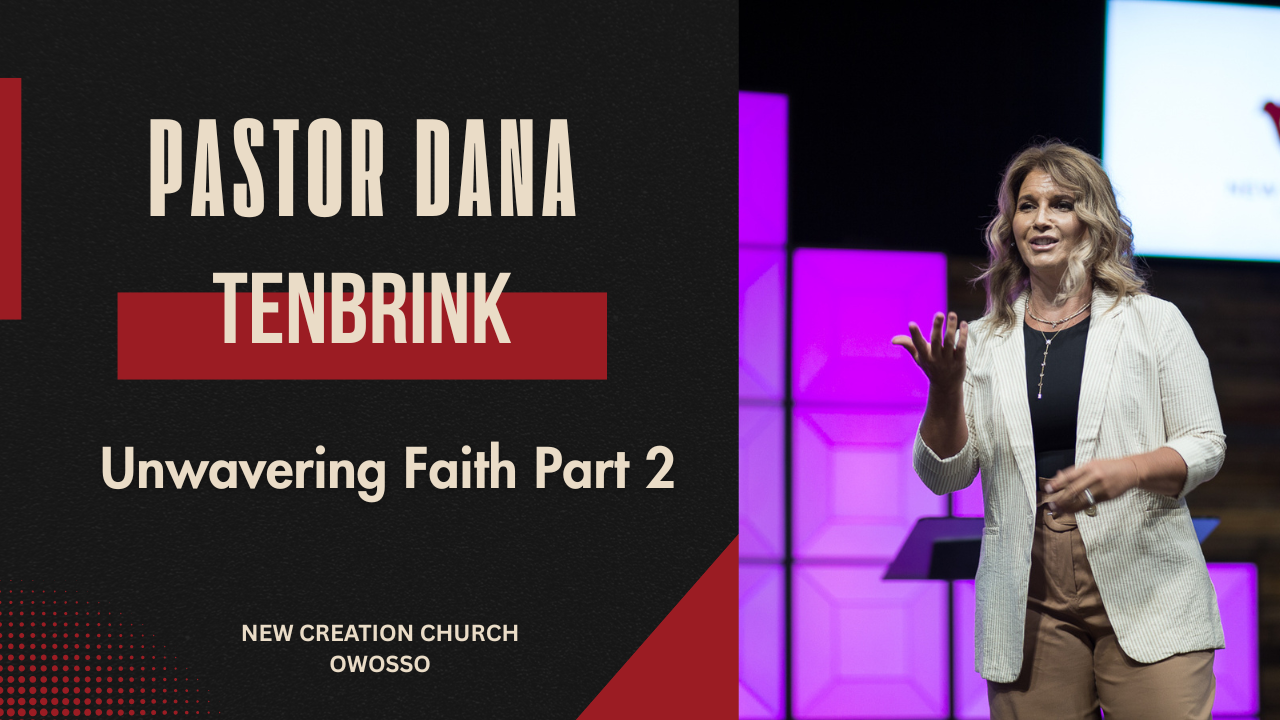 Unwavering Faith Part 2 | Pastor Dana TenBrink | New Creation Church of Owosso