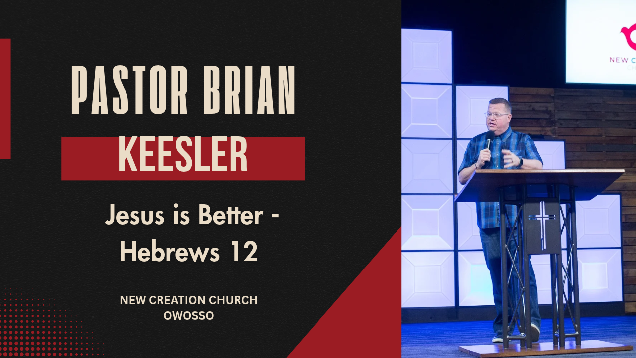 Jesus Is Better - Hebrews 12 | Dr. Brian Keesler | New Creation Church of Owosso