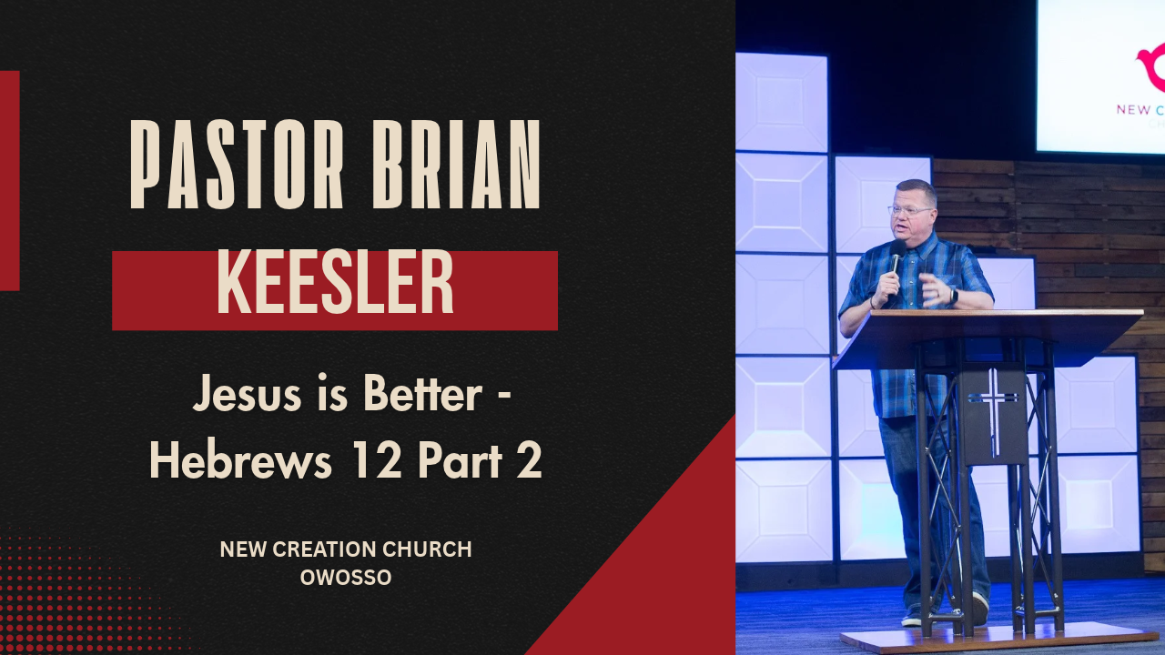 Jesus Is Better - Hebrews 12 Part 2 | Dr. Brian Keesler | New Creation Church of Owosso
