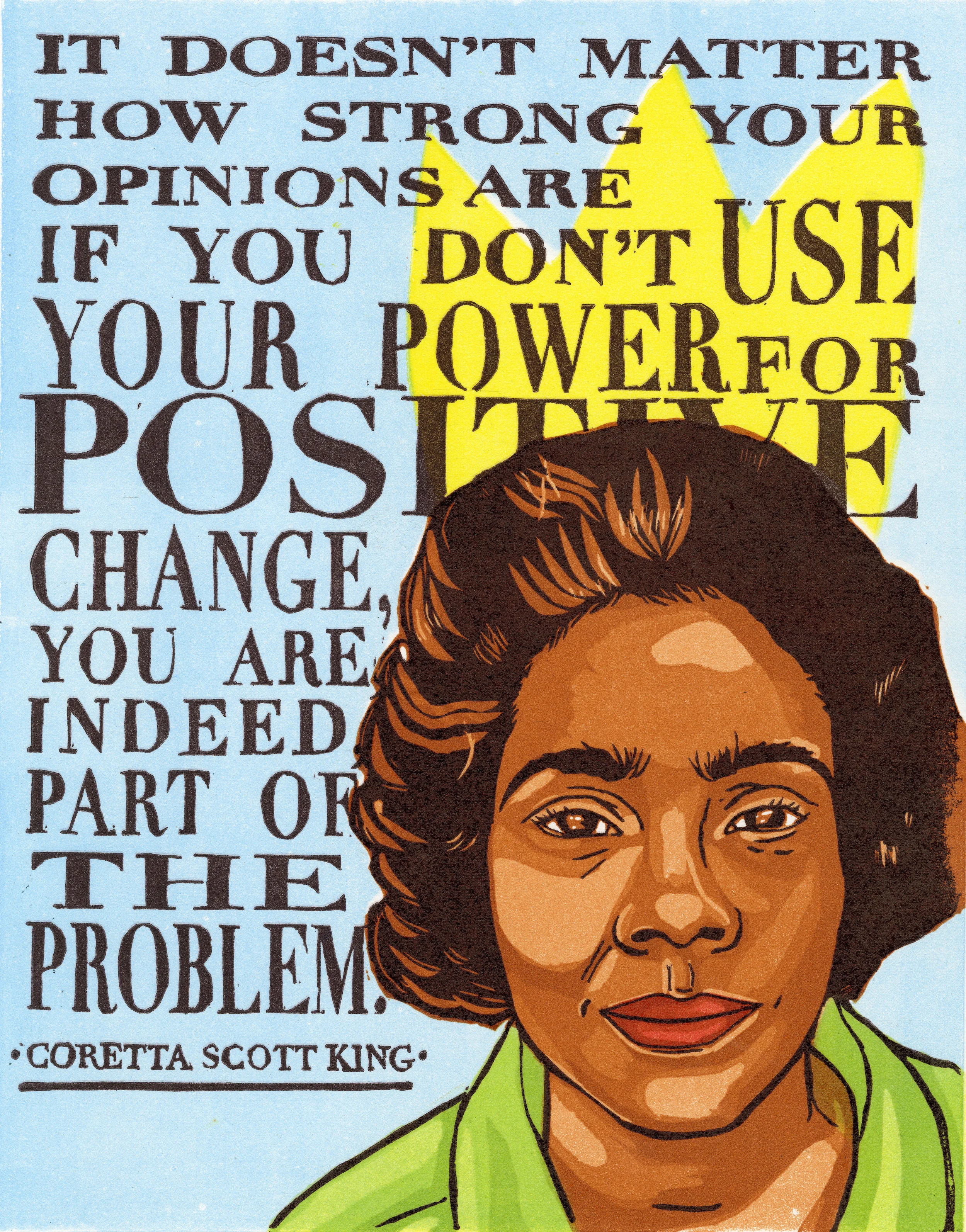 CORETTA , 2018 Prominent American author, activist, and civil rights leader, Coretta Scott King left a mark on the world. A leader in the fight for equality amongst people of color, the LGBT+ community, and women's rights she is a true American hero.