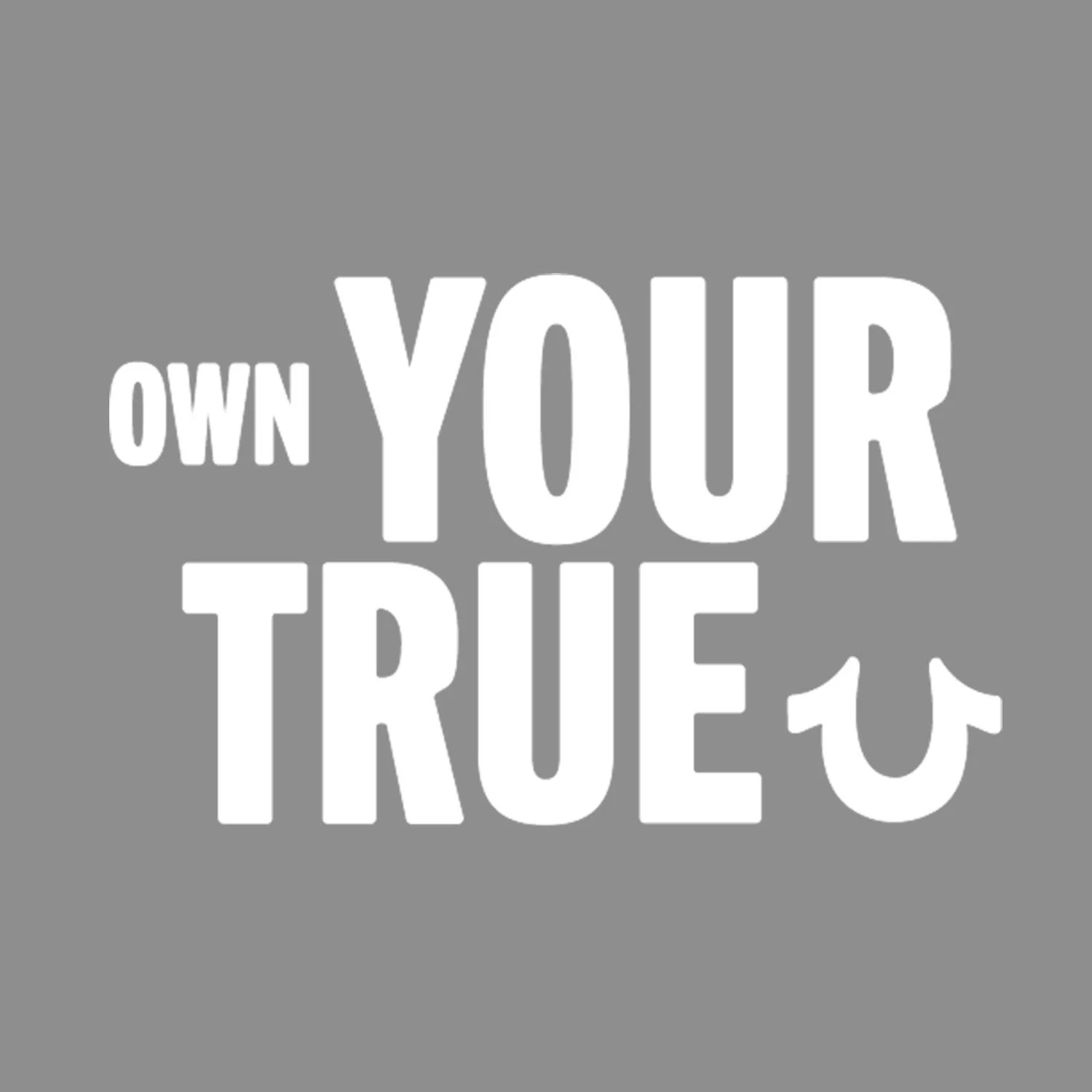 OWN YOUR TRUE 