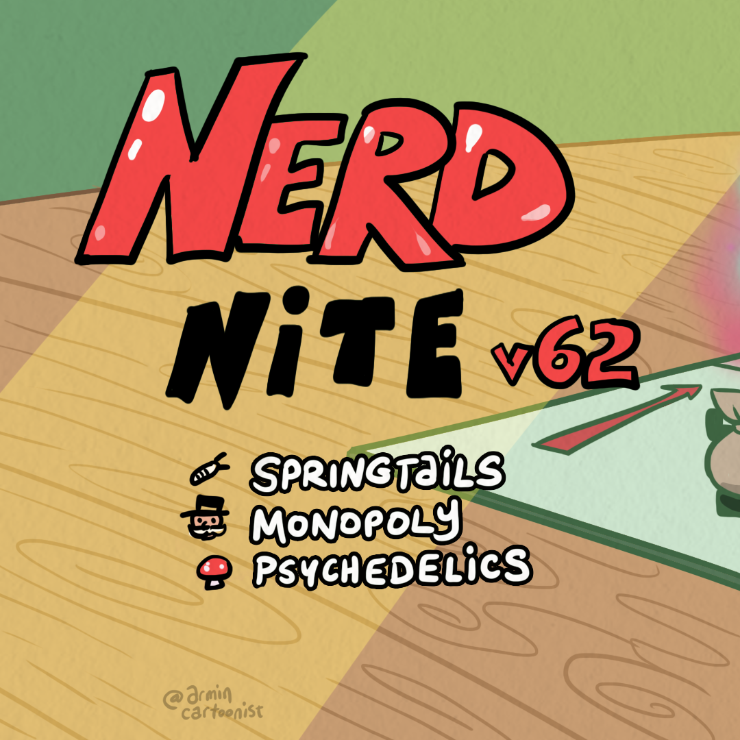 Nerd Nite v62: Springtails, Monopoly, and Psychedelics