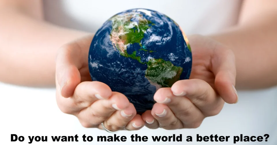 Do-you-want-to-make-the-world-a-better-place.jpg