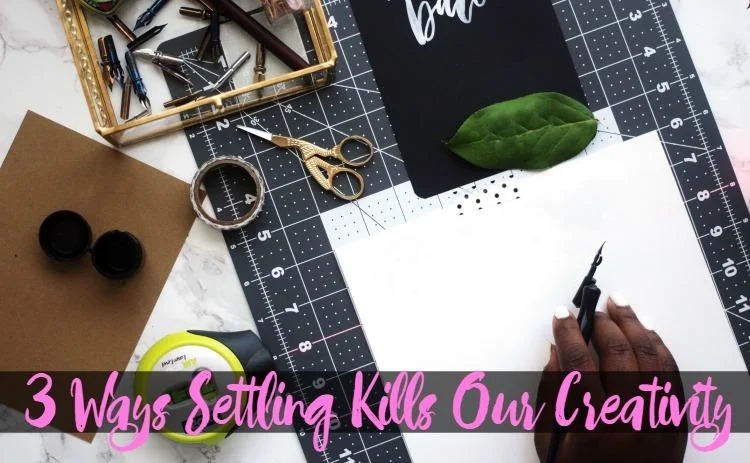3 Ways Settling Kills Our Creativity