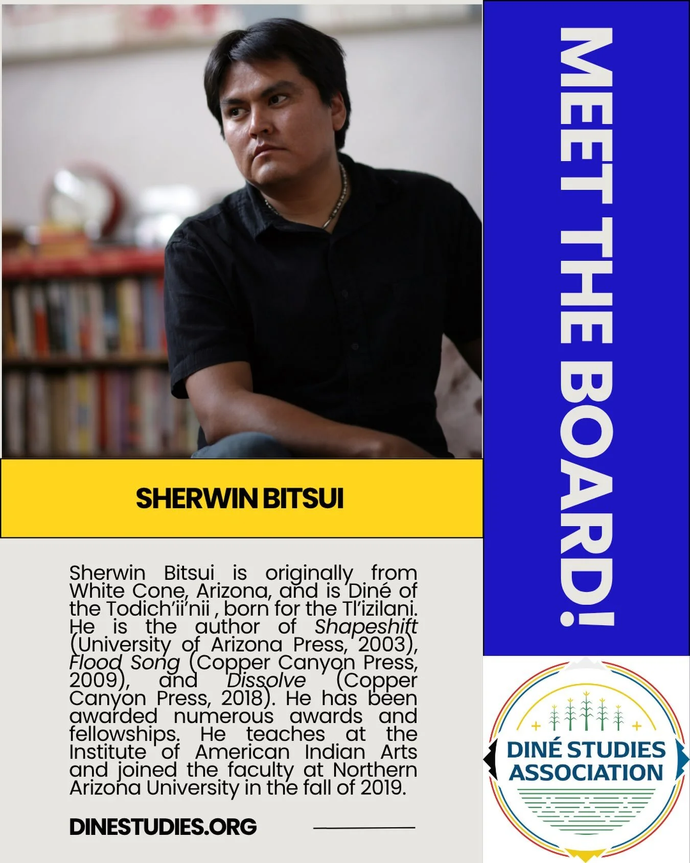 The Din&eacute; Studies Association is an all-volunteer, Native-run organization and this month we&rsquo;ll be highlighting our board leadership. This is the last of this series!

Sherwin Bitsui is originally from White Cone, Arizona, on the Navajo R