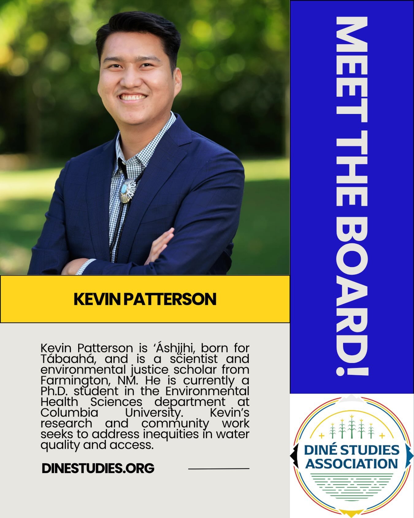 The Din&eacute; Studies Association is an all-volunteer, Native-run organization and this month we&rsquo;ll be highlighting our board leadership. 

Kevin Patterson is &lsquo;&Aacute;shįįhi, born for T&aacute;baah&aacute;, and is a scientist and envir